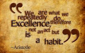 EXCELLENCE IS A CULTIVATED HABIT.